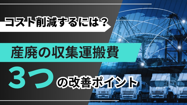 産廃の収集運搬費を削減するには？見直すべき3つのポイントと設備投資の考え方