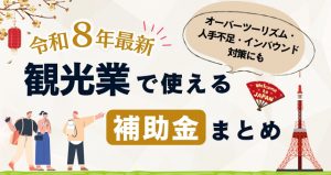 【令和8年最新】観光業が使える補助金まとめ｜オーバーツーリズム・人手不足・インバウンド対策にも